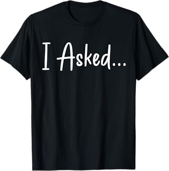 I Asked Fiance Engagement Announcement Funny Couple Sayings T-Shirt