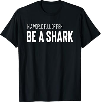 Shark Lover Design In A World Full Of Fish Be A Shark T-Shirt