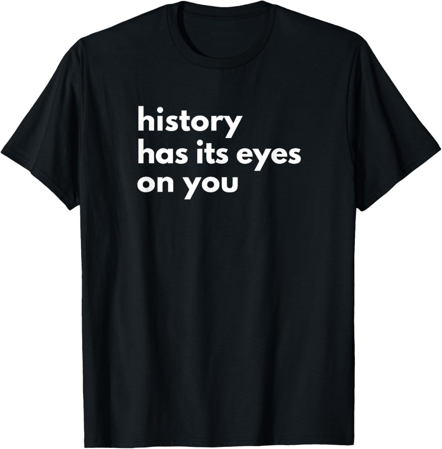 History Has Its Eyes on You | Historic Civil Patriotic Quote T-Shirt