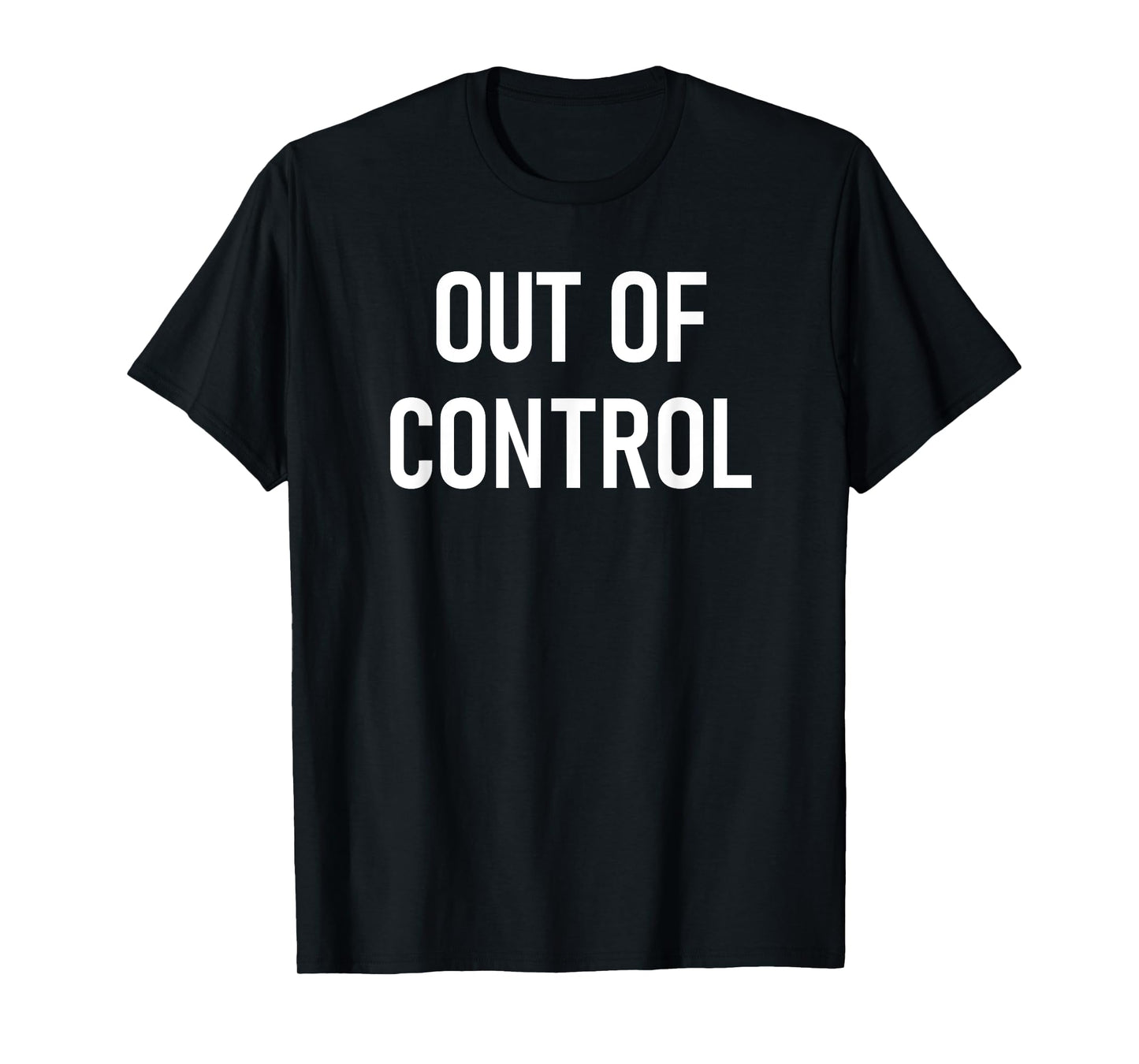 Out of Control, Funny, Jokes, Sarcastic Sayings T-Shirt