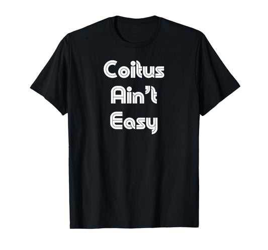 Funny Coitus Ain't Easy - Sexy Retro Tee for Women and Men T-Shirt