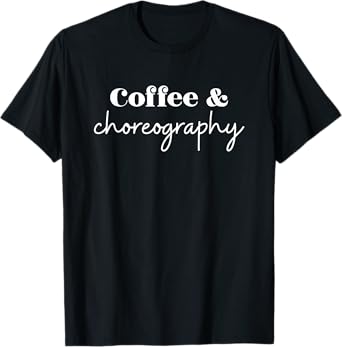 Dance Teacher Coffee and Choreography T-Shirt