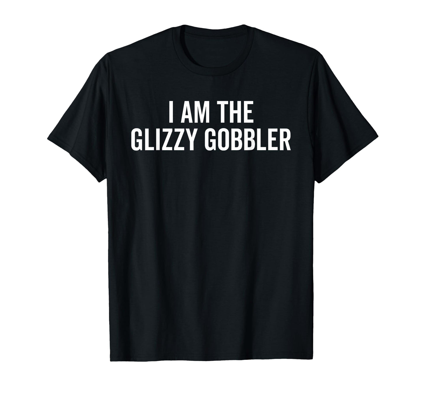 I Am The Glizzy Gobbler Funny Hotdog Lover Junk Food Humor T-Shirt
