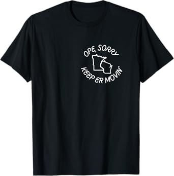 Minnesota and Wisconsin - Ope, Sorry! Keep Er' Movin T-Shirt