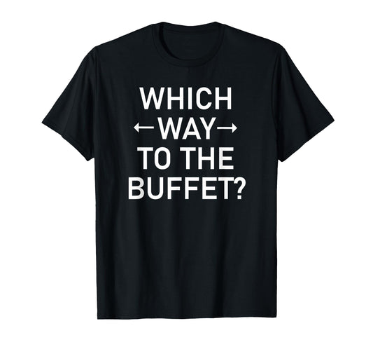 Which Way To The Buffet, Funny, Jokes, Sarcastic T-Shirt