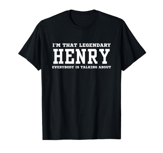 I'm That Legendary Henry Everybody Is Talking About T-Shirt
