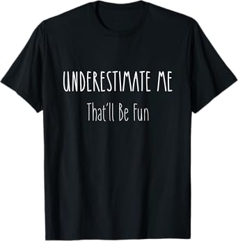 Funny Sarcastic Underestimate Me That'll Be Fun Gift T-Shirt