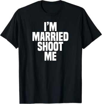 Funny Dad Husband I'm Married Shoot Me T-Shirt