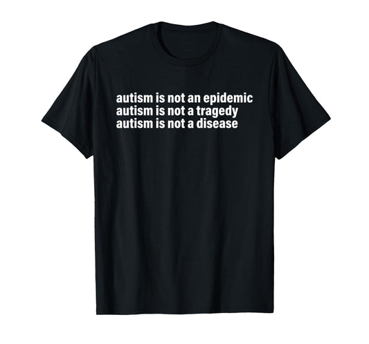 Autism Is Not An Epidemic, Autism Is Not A Tragedy. T-Shirt