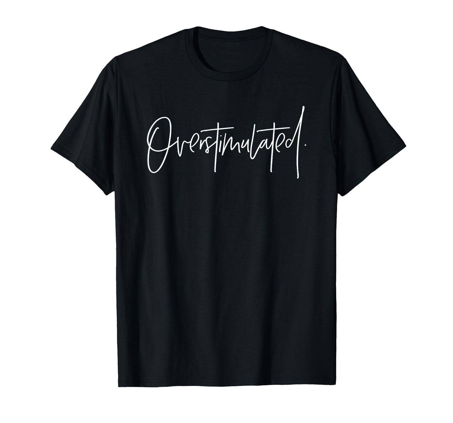 Overstimulated Funny Meme Designs Trendy Tees Women Men T-Shirt