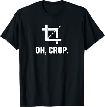 Oh, Crop Funny Graphic Designer T-Shirt Photographer Gift T-Shirt