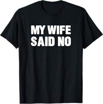 My Wife Said No T-Shirt T-Shirt