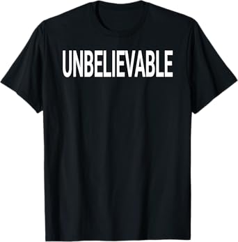 Shirt That Says Unbelievable Shirt - That Says Unbelievable T-Shirt