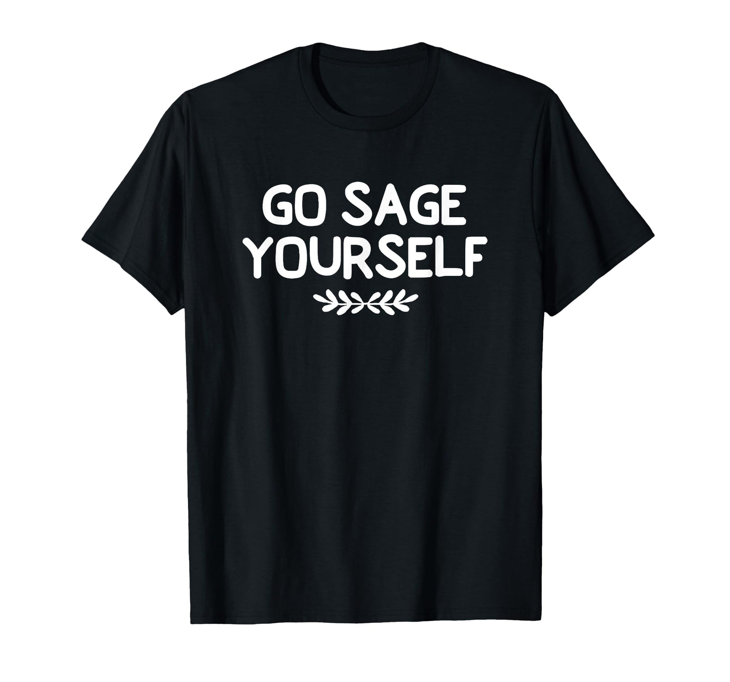 Funny, Go Sage Yourself T-shirt. Joke Sarcastic Family T-Shirt