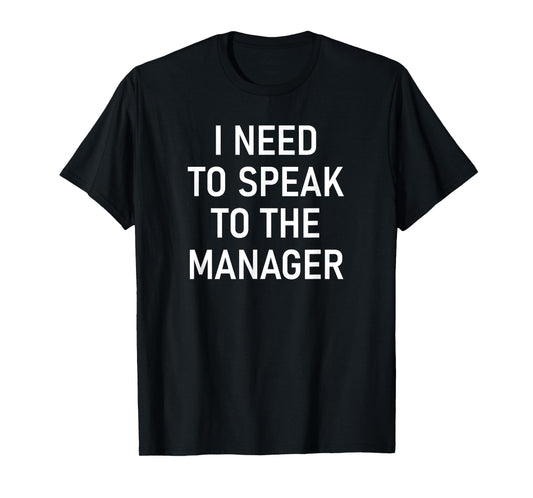 I Need To Speak To The Manager, Funny, Jokes, Sarcastic T-Shirt