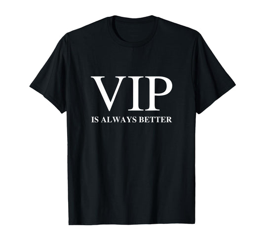 VIP Is Always Better T-Shirt