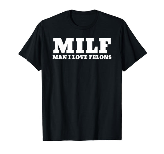 MILF Man I Love Felons Funny 2024 For President T-Shirt