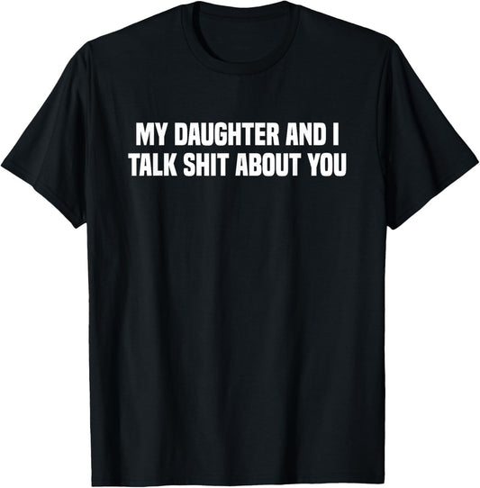 My Daughter And I Talk Shit About You T-Shirt