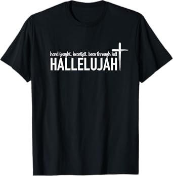 Hard Fought Heartfelt Been Through Hell Hallelujah Christian T-Shirt