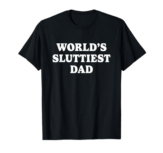 Worlds Sluttiest Dad Funny father Meme Boyfriend Dad Husband T-Shirt