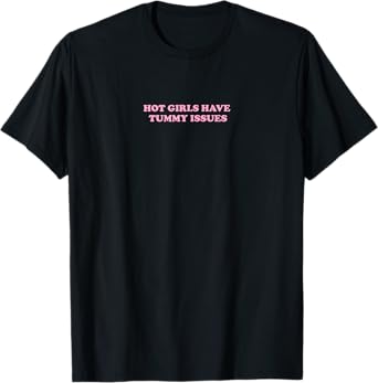 Hot Girls Have Tummy Issues | Feminism T-Shirt