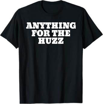 ANYTHING FOR THE HUZZ Funny Meme Brainrot T-Shirt