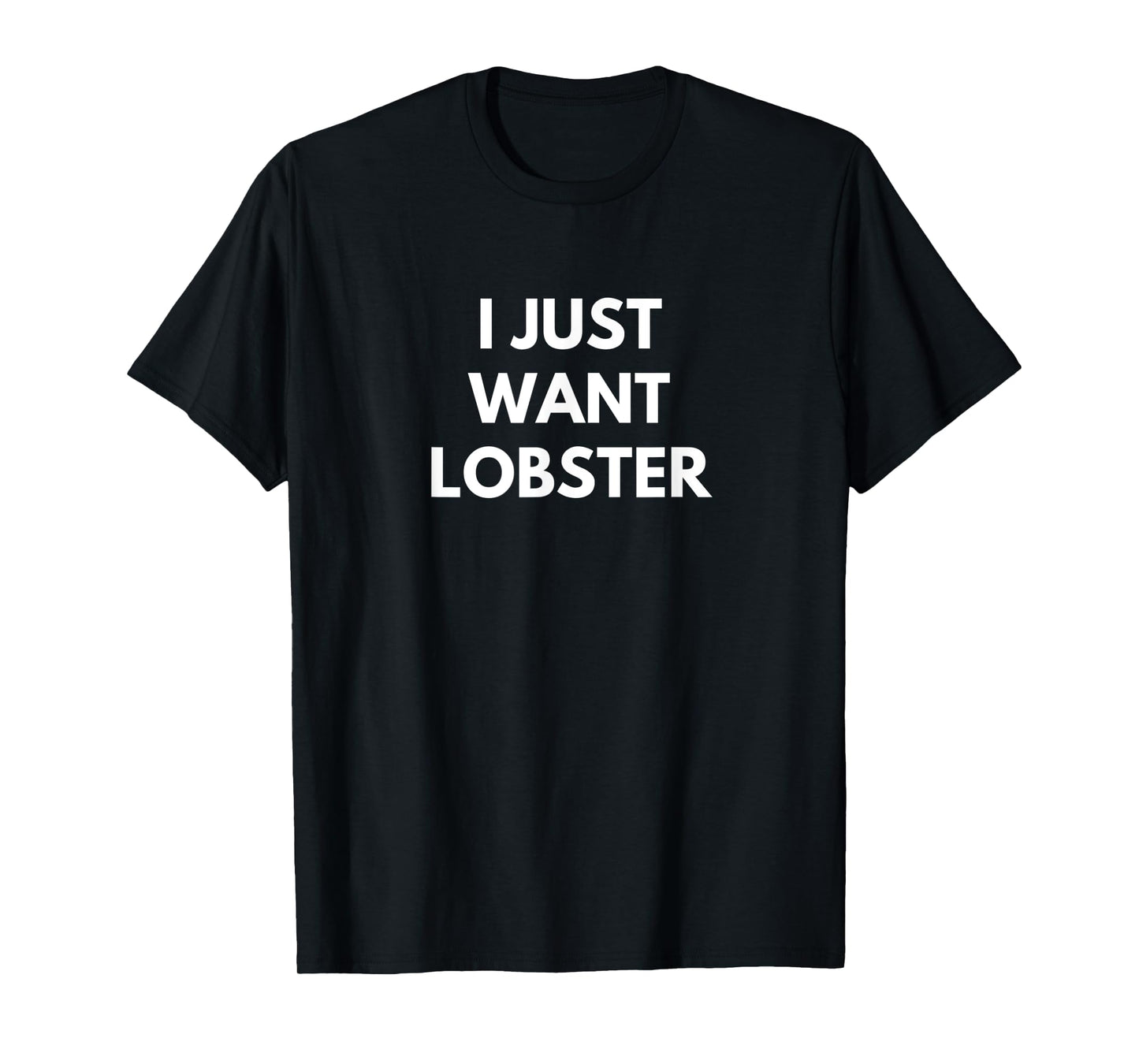 I Just Want Lobster Sea Food Food funny humor joke Text T-Shirt