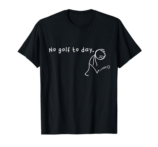 No Golf Today, Funny & Sarcastic Golfing Sport Lovers T-Shirt