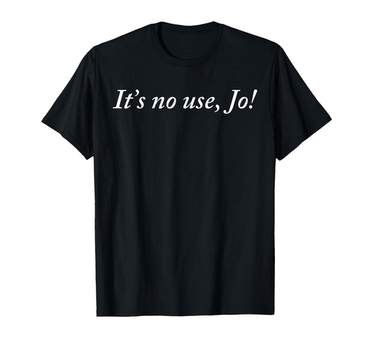 Retro It's No Use Funny Saying Jo Quote For Men Women T-Shirt