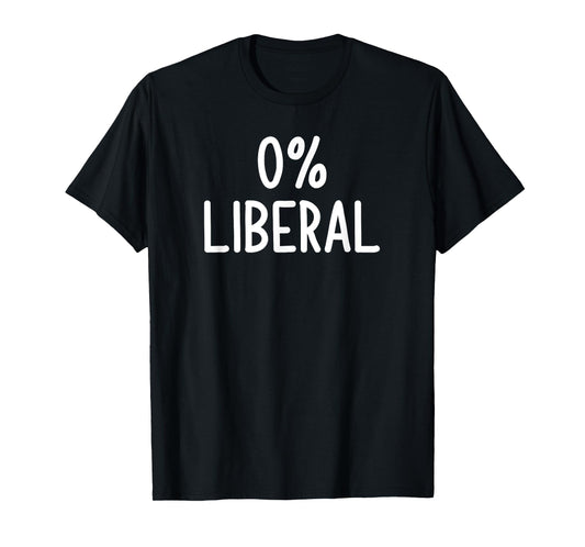 0% Liberal, Funny, Joke, Sarcastic, Family T-Shirt
