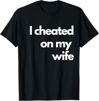I Cheated On My Wife T-Shirt