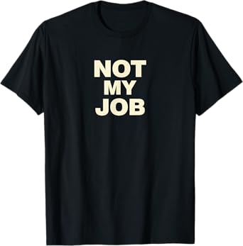 Not My Job T-Shirt T-Shirt
