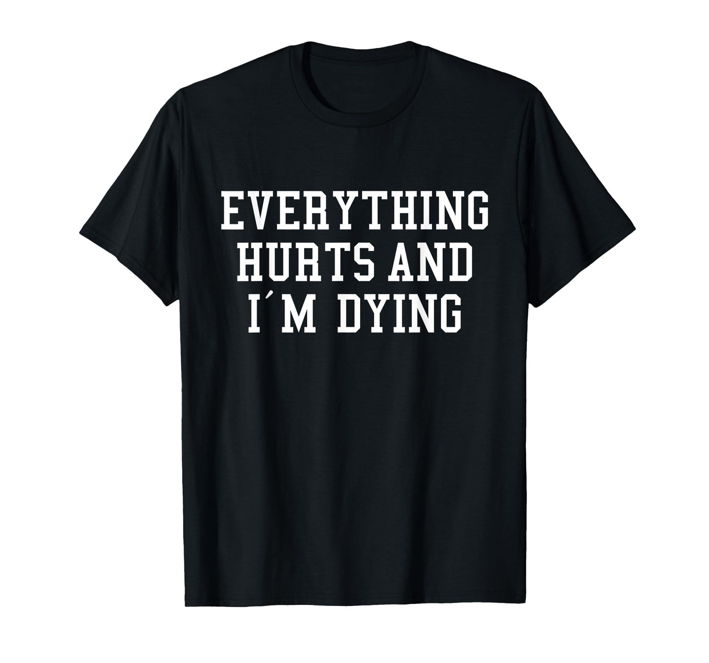 Everything Hurts and I'm Dying Funny Gym Workout Lover T-Shirt