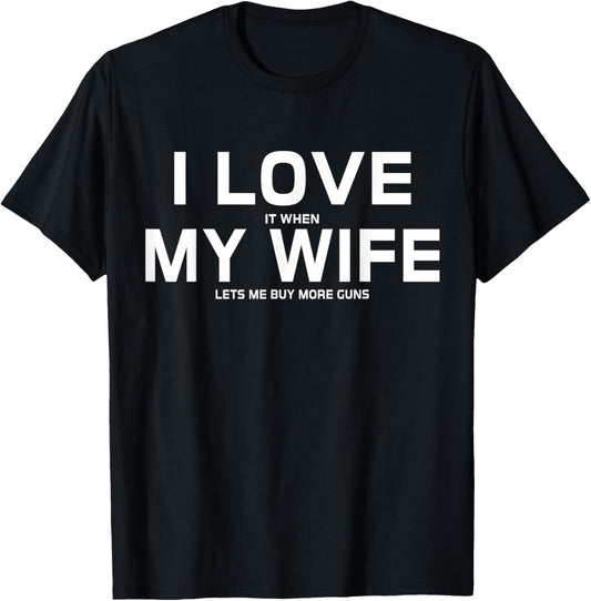 I Love It When My Wife Lets Me Buy More Guns,Short Sleeve T-Shirt Gift
