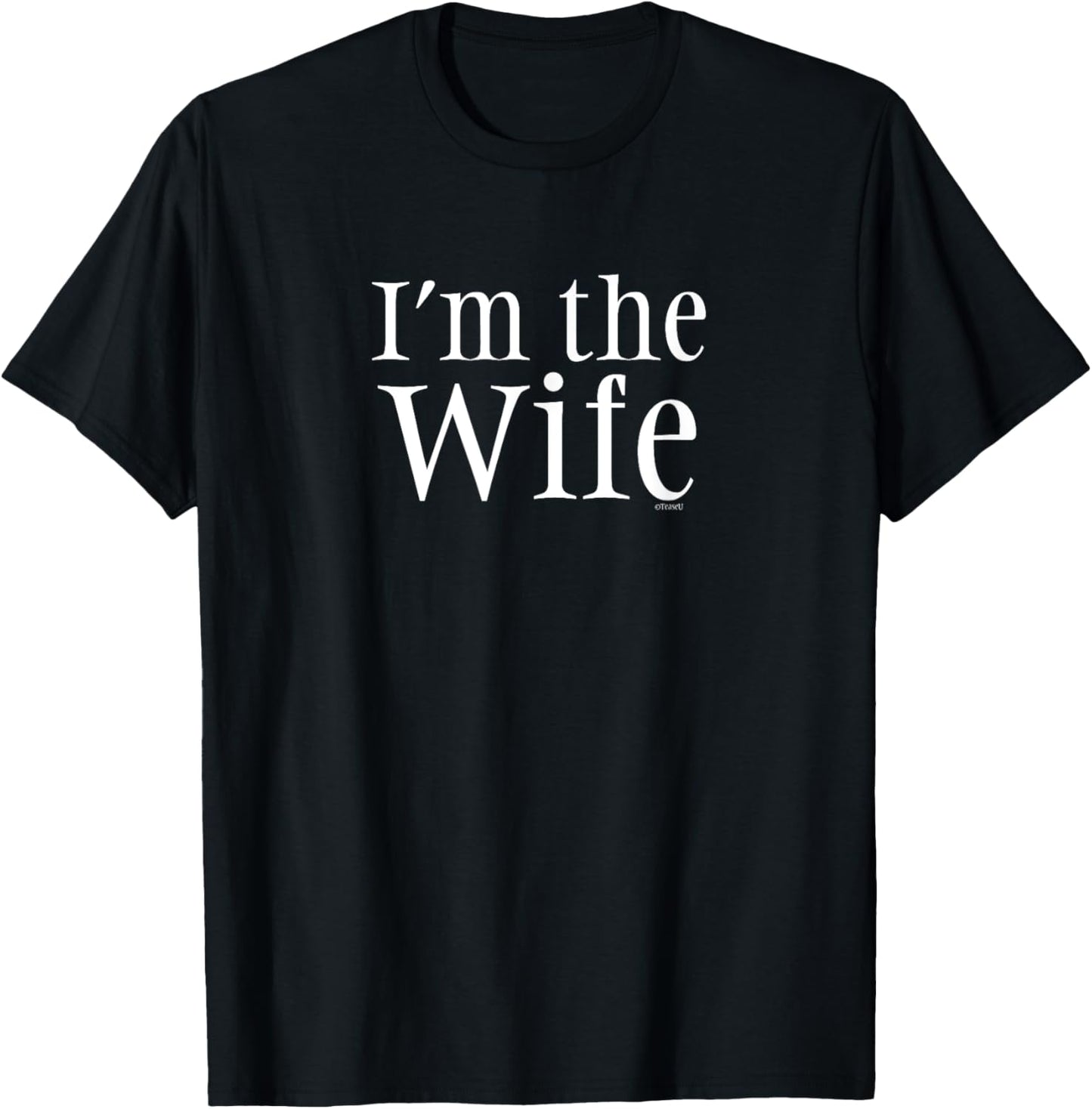 "I'm the Wife" Funny Comedy Wife Shirt T-Shirt