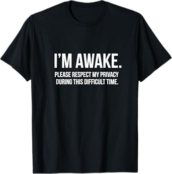 I'm Awake Respect My Privacy Funny Sleep Deprivation Fatigue T-Shirt