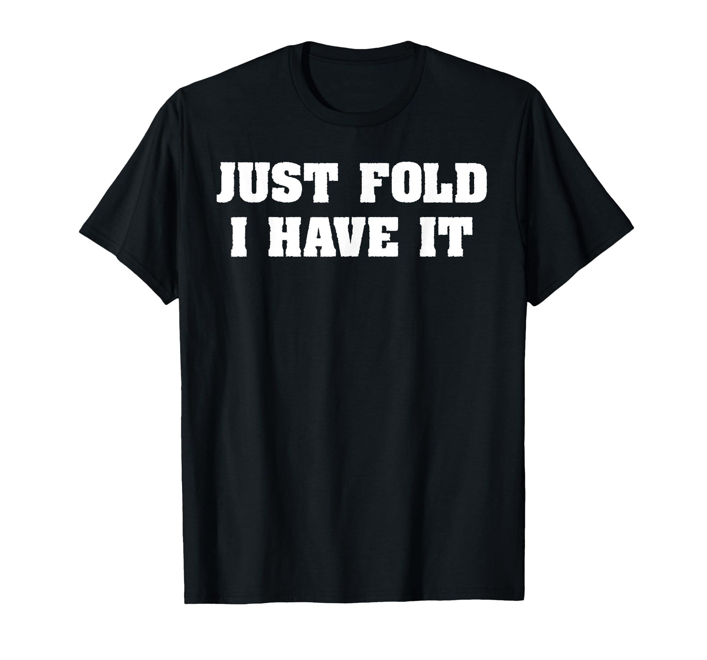 Just Fold I Have It Funny humor Poker Design T-Shirt
