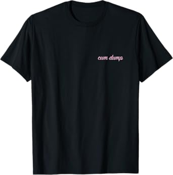 Cum Dump LGBT tee Shirt funny LGBT Sex Tee Shirt