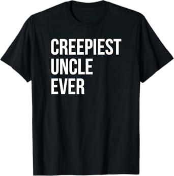 Creepiest Uncle Ever Funny Creepy Joke T-Shirt T-Shirt