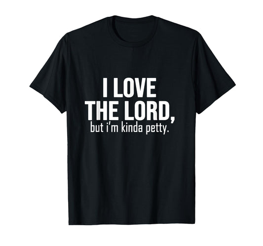 I love The Lord, but i'm kinda petty - funny petty sarcastic T-Shirt