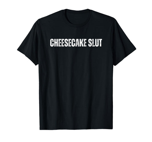 Cheesecake Slut Funny Text Great For Food Lover Foodie T-Shirt