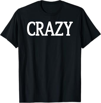That Says Crazy Shirt - A Design That Says Crazy T-Shirt