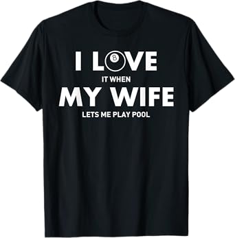 I Love It When My Wife Lets Me Play Pool T Shirt: Billiard T T-Shirt