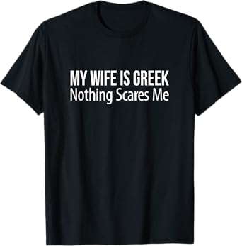 My Wife Is Greek - Nothing Scares Me - T-Shirt