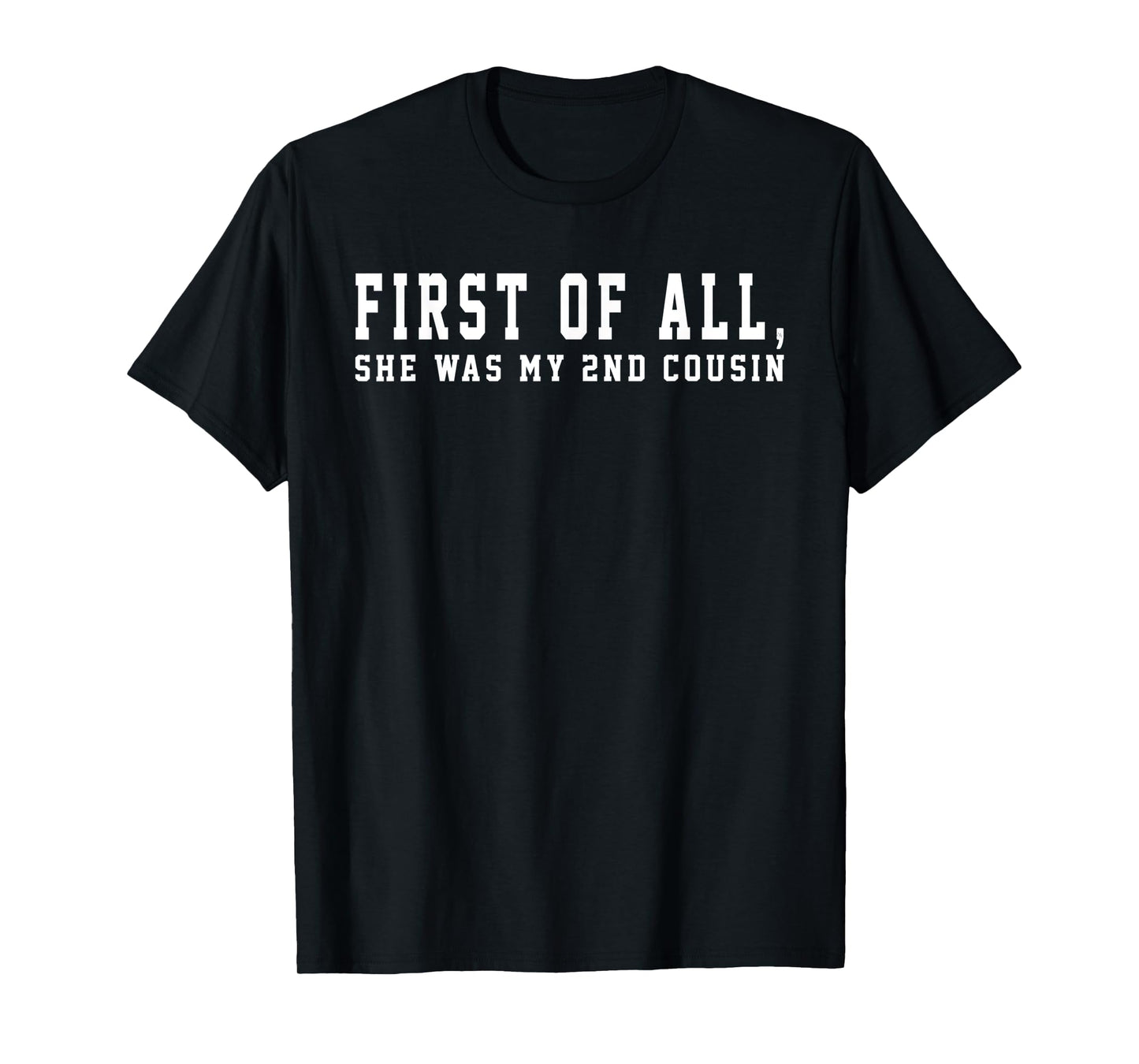 First of All She Was My 2nd Cousin Redneck Saying Women Girl T-Shirt