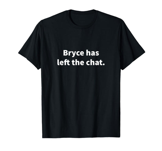 Bryce Has Left The Chat Bryce Personalized Name Gag Gift T-Shirt