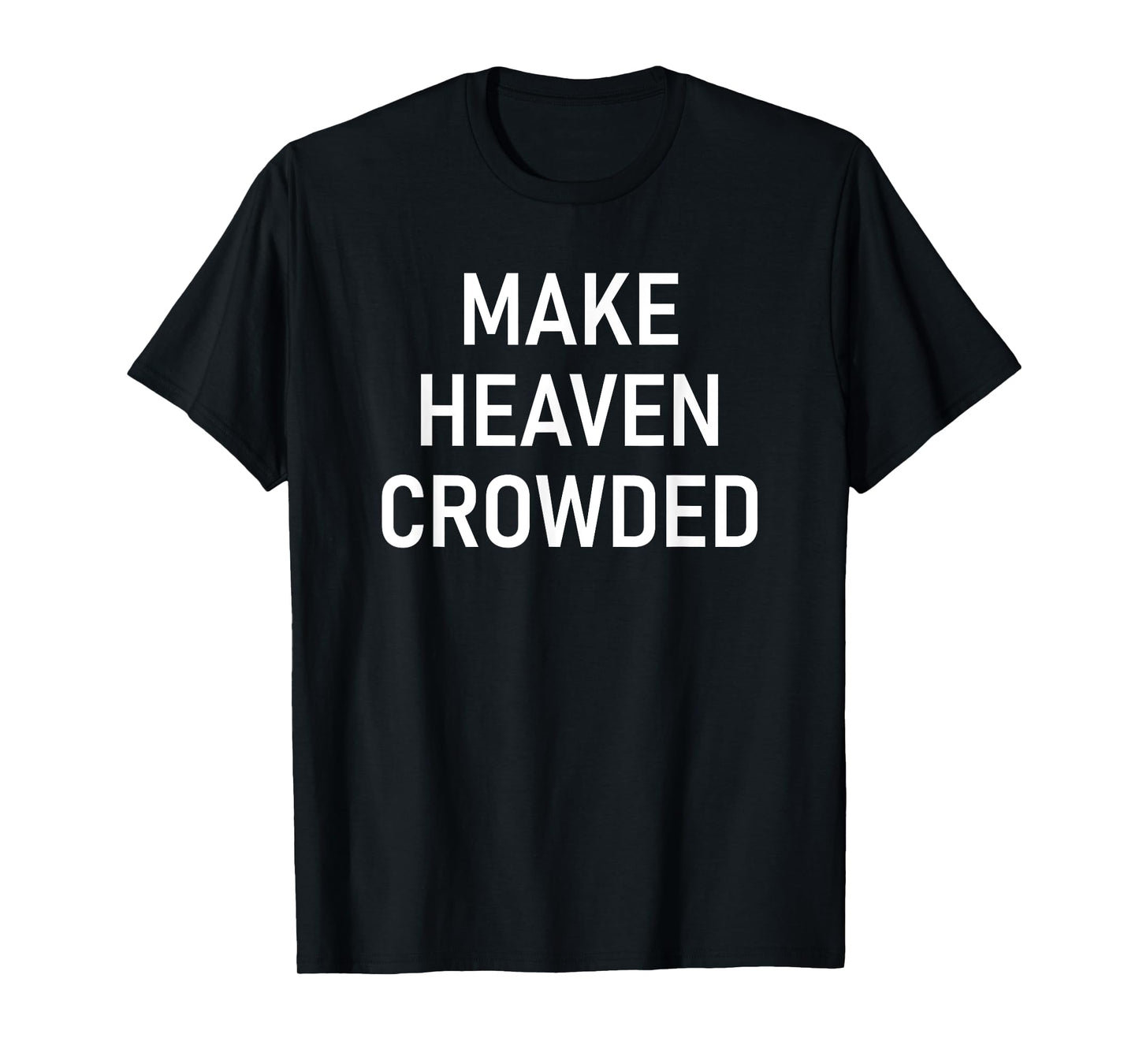 Make Heaven Crowded, Faith, Inspirational T-Shirt