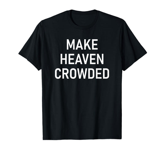 Make Heaven Crowded, Faith, Inspirational T-Shirt