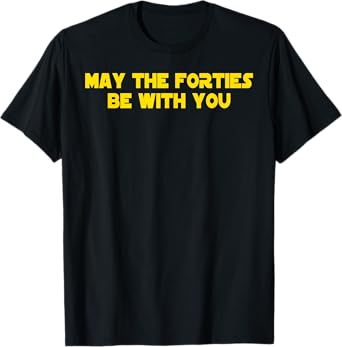 40th Birthday May The Forties Be With You Tshirt Funny Bday T-Shirt