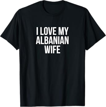 I Love My Albanian Wife T-Shirt